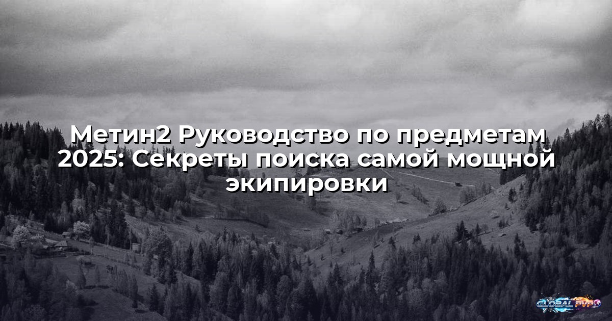 Метин2 Руководство по предметам 2025: Секреты поиска самой мощной экипировки