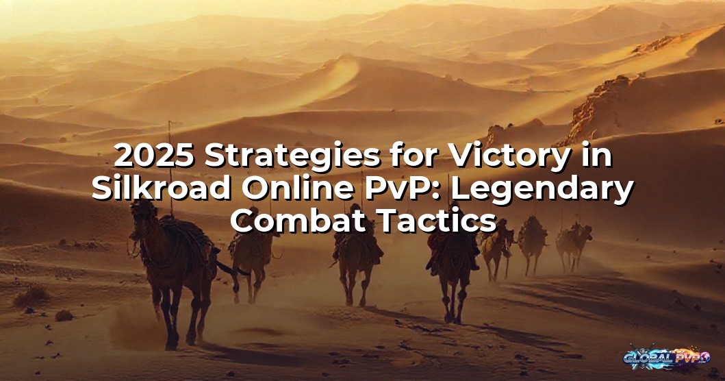 2025 Strategies for Victory in Silkroad Online PvP: Legendary Combat Tactics