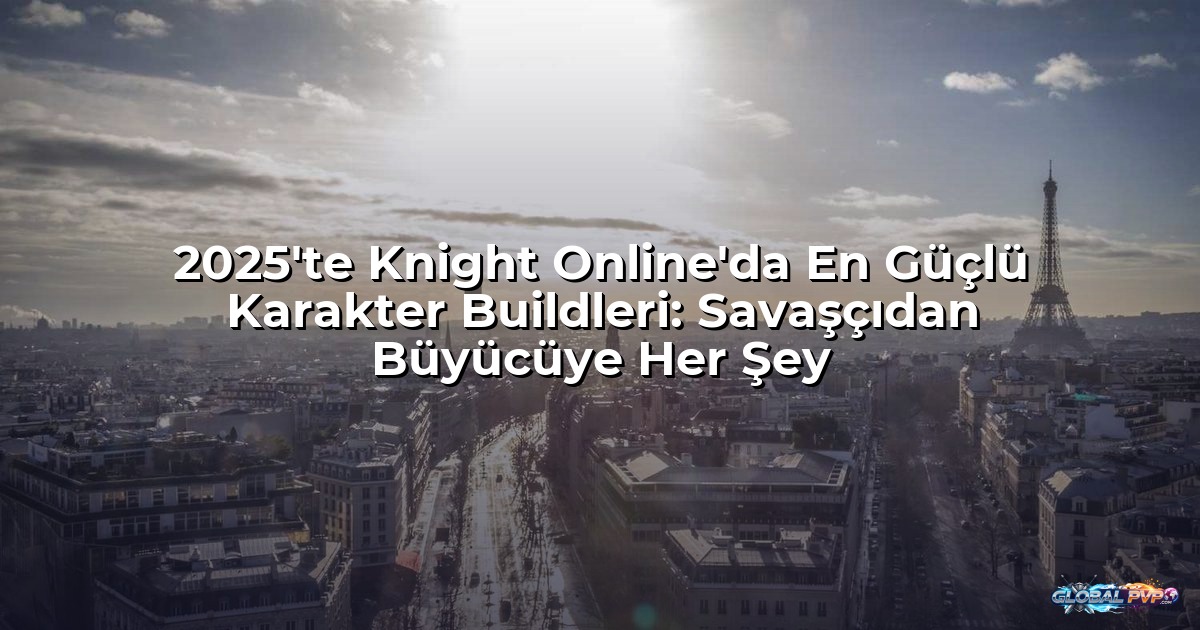 2025'te Knight Online'da En Güçlü Karakter Buildleri: Savaşçıdan Büyücüye Her Şey