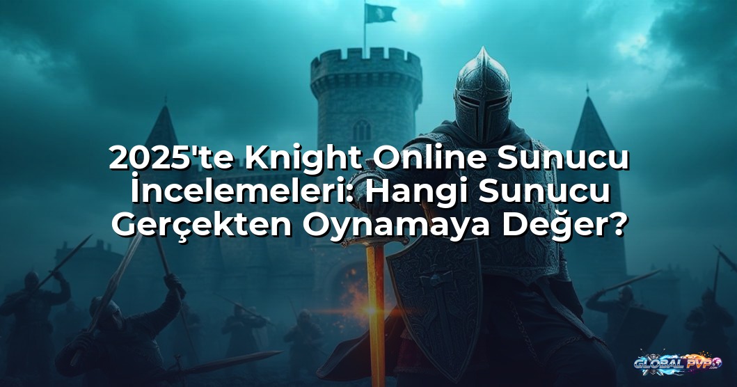2025'te Knight Online Sunucu İncelemeleri: Hangi Sunucu Gerçekten Oynamaya Değer?