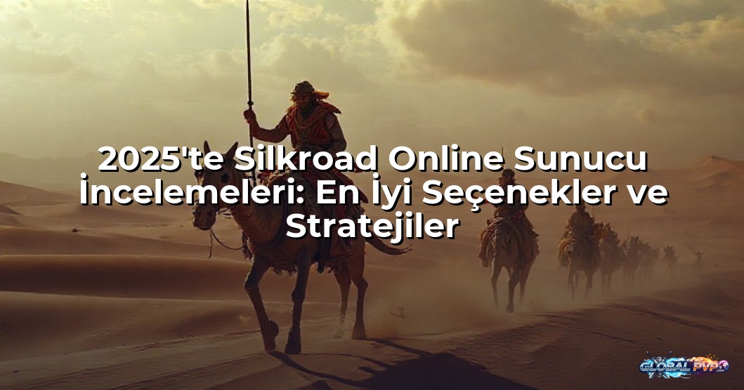 2025'te Silkroad Online Sunucu İncelemeleri: En İyi Seçenekler ve Stratejiler