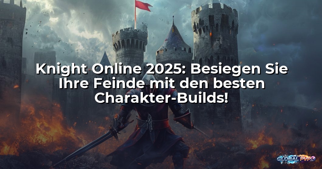 Knight Online 2025: Besiegen Sie Ihre Feinde mit den besten Charakter-Builds!