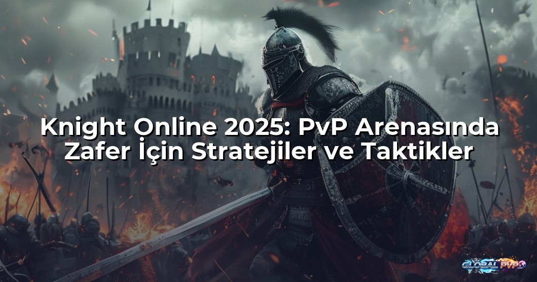 Knight Online 2025: PvP Arenasında Zafer İçin Stratejiler ve Taktikler