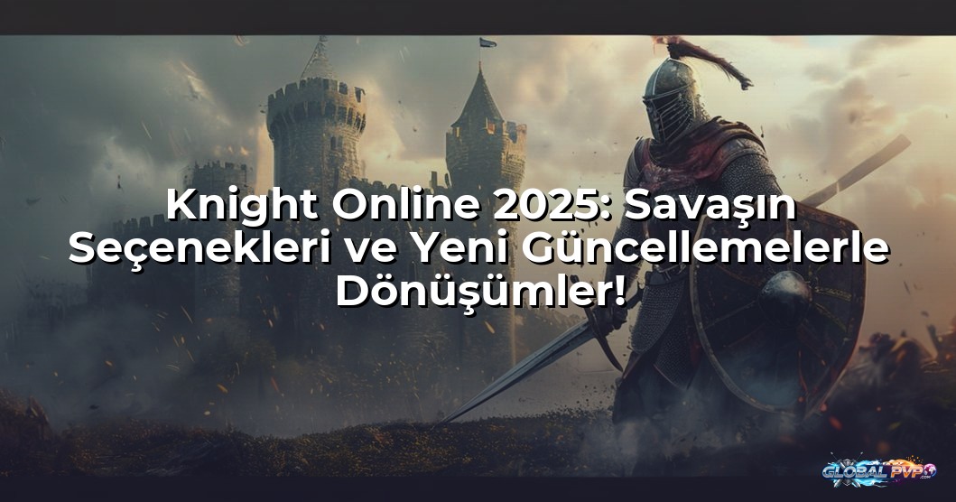 Knight Online 2025: Savaşın Seçenekleri ve Yeni Güncellemelerle Dönüşümler!