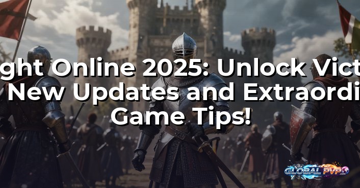 Knight Online 2025: Unlock Victory with New Updates and Extraordinary Game Tips!