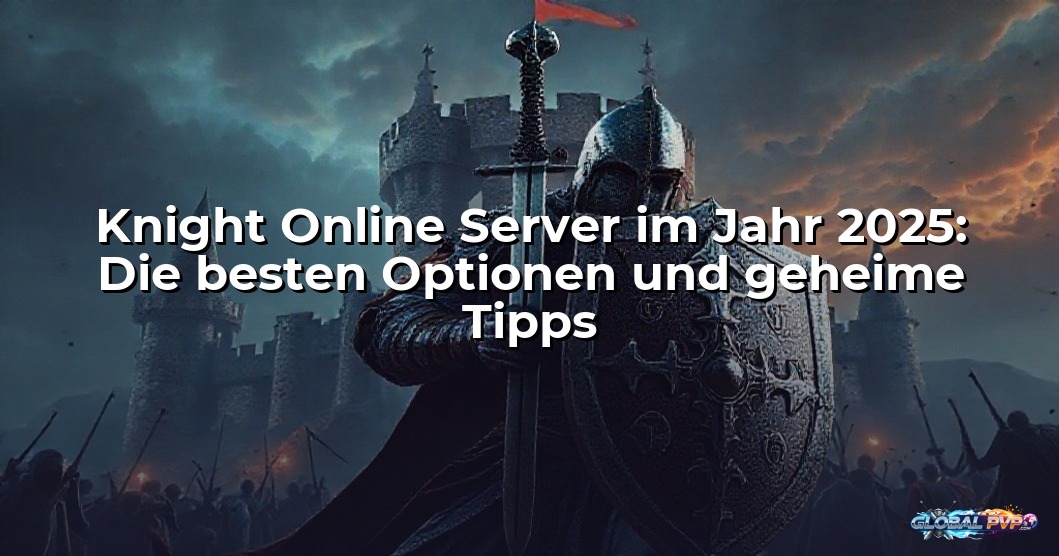 Knight Online Server im Jahr 2025: Die besten Optionen und geheime Tipps
