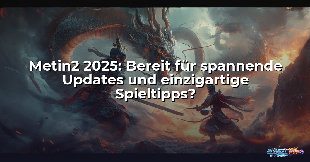 Metin2 2025: Bereit für spannende Updates und einzigartige Spieltipps?