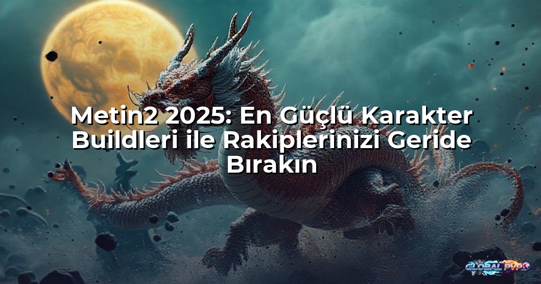 Metin2 2025: En Güçlü Karakter Buildleri ile Rakiplerinizi Geride Bırakın