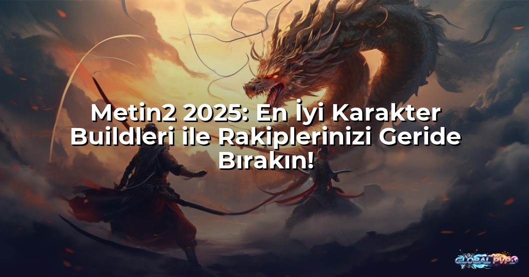 Metin2 2025: En İyi Karakter Buildleri ile Rakiplerinizi Geride Bırakın!