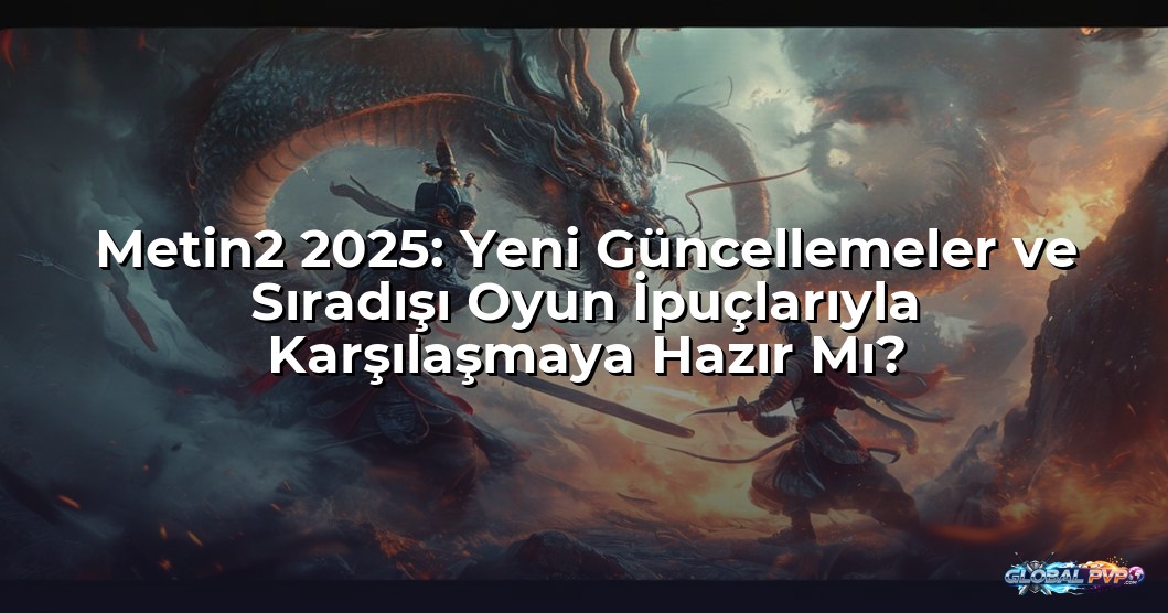 Metin2 2025: Yeni Güncellemeler ve Sıradışı Oyun İpuçlarıyla Karşılaşmaya Hazır Mı?