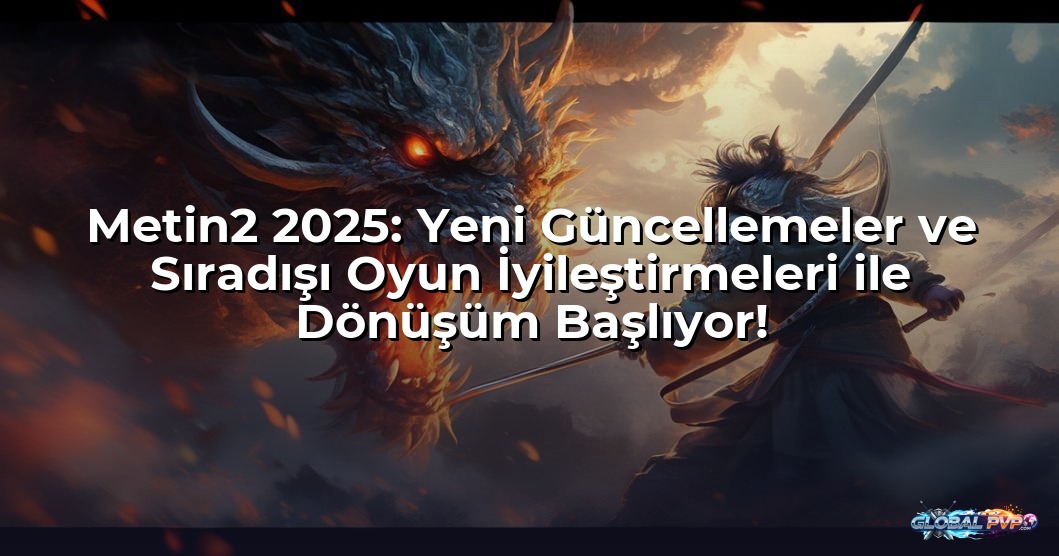 Metin2 2025: Yeni Güncellemeler ve Sıradışı Oyun İyileştirmeleri ile Dönüşüm Başlıyor!