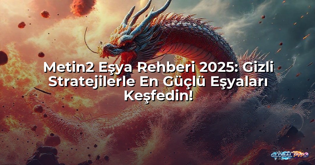 Metin2 Eşya Rehberi 2025: Gizli Stratejilerle En Güçlü Eşyaları Keşfedin!