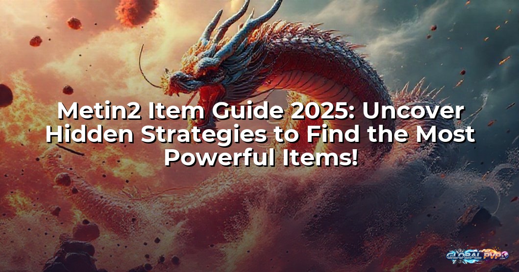 Metin2 Item Guide 2025: Uncover Hidden Strategies to Find the Most Powerful Items!