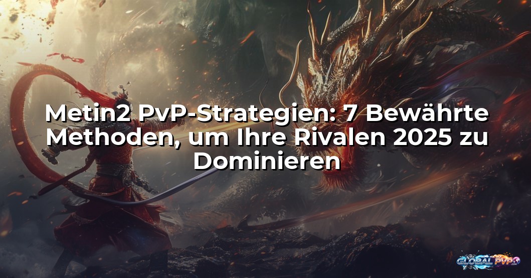 Metin2 PvP-Strategien: 7 Bewährte Methoden, um Ihre Rivalen 2025 zu Dominieren
