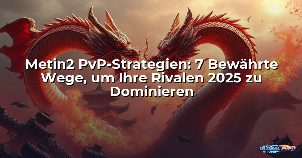 Metin2 PvP-Strategien: 7 Bewährte Wege, um Ihre Rivalen 2025 zu Dominieren