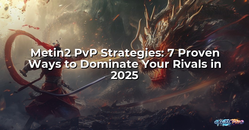 Metin2 PvP Strategies: 7 Proven Ways to Dominate Your Rivals in 2025