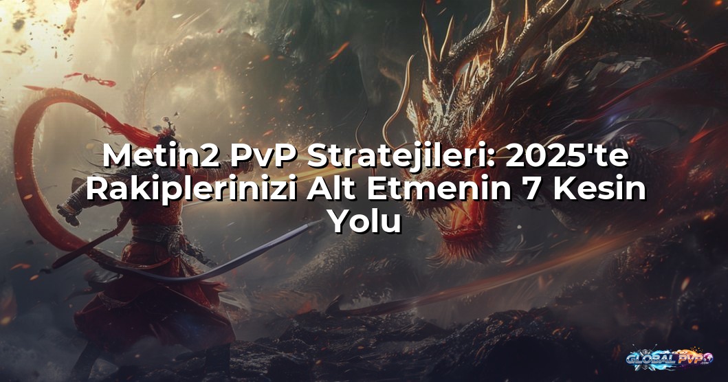 Metin2 PvP Stratejileri: 2025'te Rakiplerinizi Alt Etmenin 7 Kesin Yolu