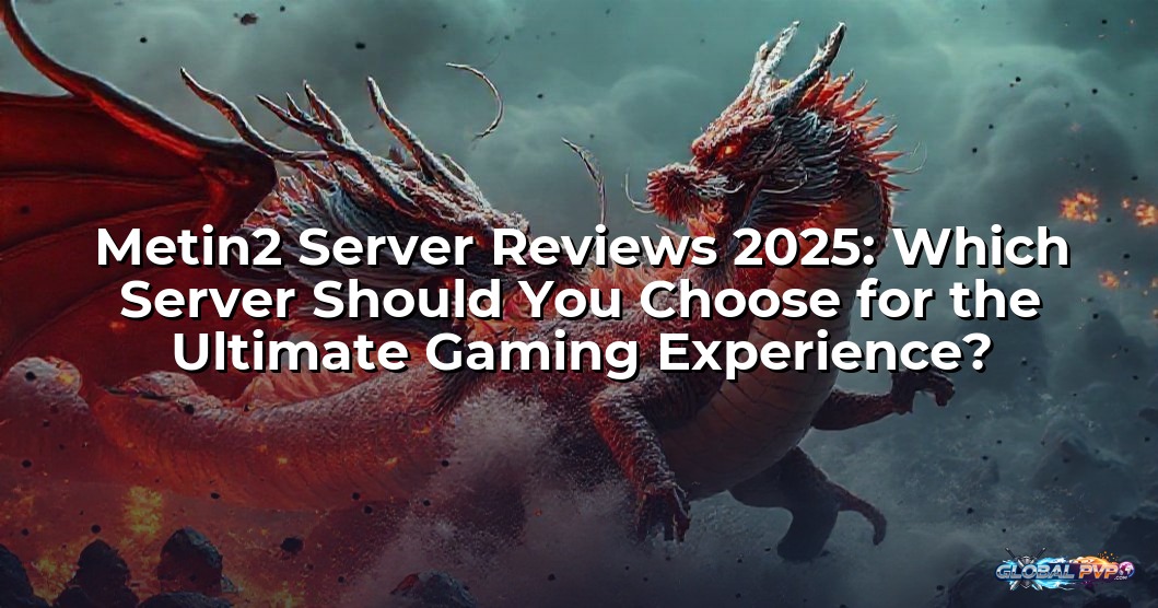 Metin2 Server Reviews 2025: Which Server Should You Choose for the Ultimate Gaming Experience?
