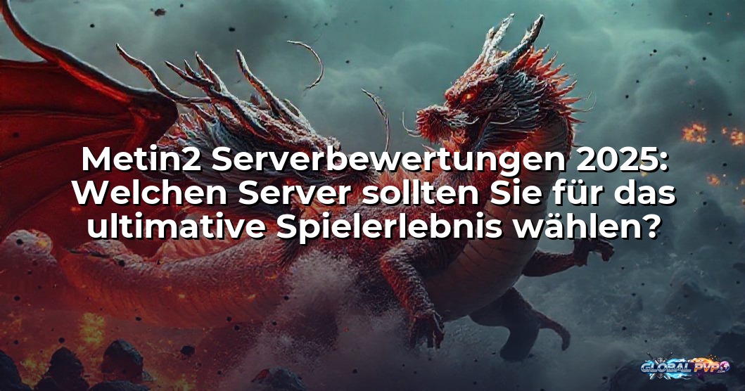 Metin2 Serverbewertungen 2025: Welchen Server sollten Sie für das ultimative Spielerlebnis wählen?