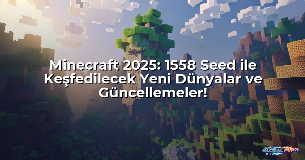 Minecraft 2025: 1558 Seed ile Keşfedilecek Yeni Dünyalar ve Güncellemeler!