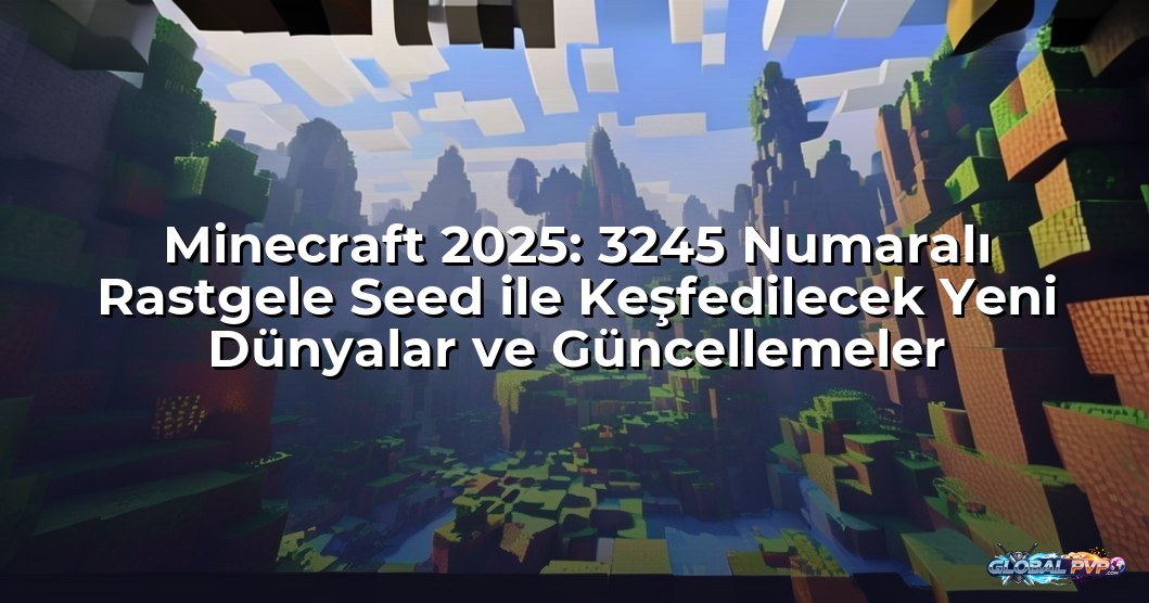 Minecraft 2025: 3245 Numaralı Rastgele Seed ile Keşfedilecek Yeni Dünyalar ve Güncellemeler