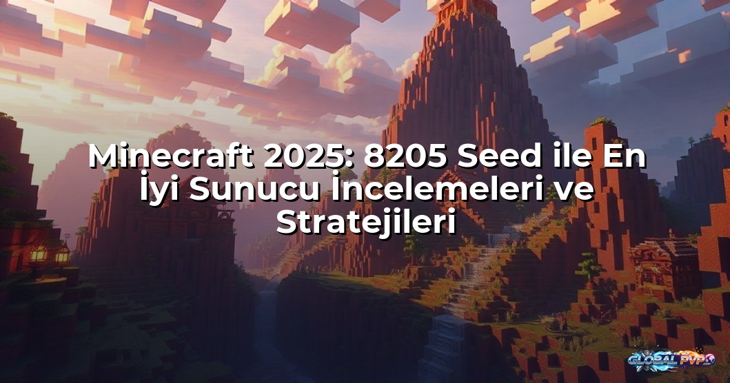 Minecraft 2025: 8205 Seed ile En İyi Sunucu İncelemeleri ve Stratejileri