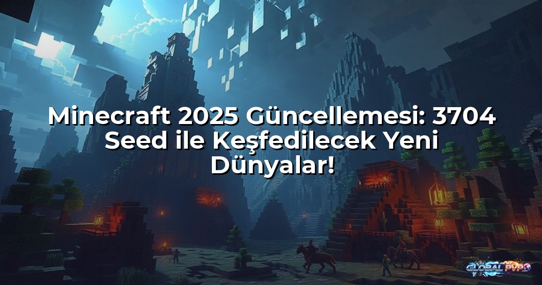 Minecraft 2025 Güncellemesi: 3704 Seed ile Keşfedilecek Yeni Dünyalar!