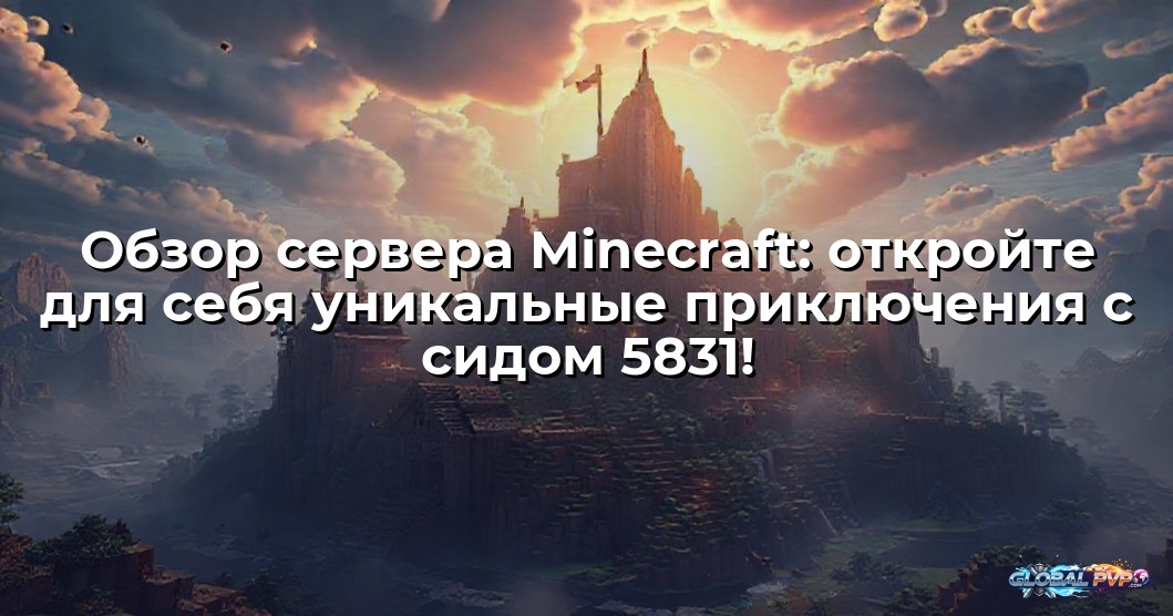 Обзор сервера Minecraft: откройте для себя уникальные приключения с сидом 5831!