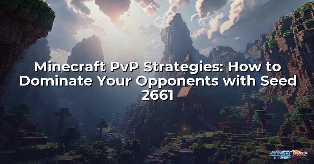 Minecraft PvP Strategies: How to Dominate Your Opponents with Seed 2661