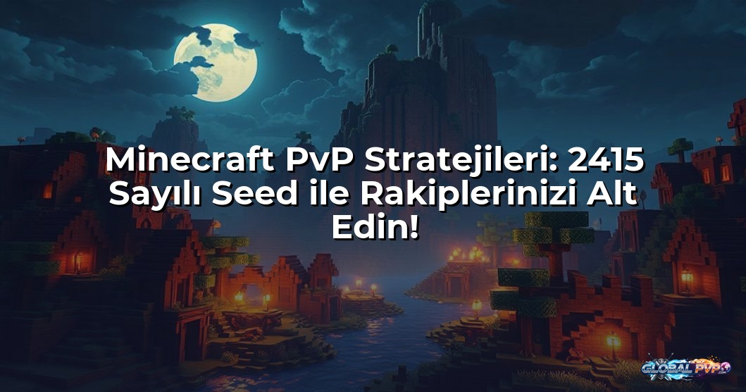Minecraft PvP Stratejileri: 2415 Sayılı Seed ile Rakiplerinizi Alt Edin!