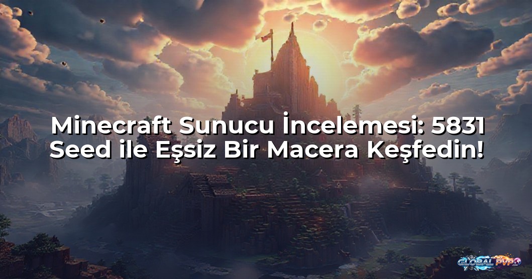 Minecraft Sunucu İncelemesi: 5831 Seed ile Eşsiz Bir Macera Keşfedin!