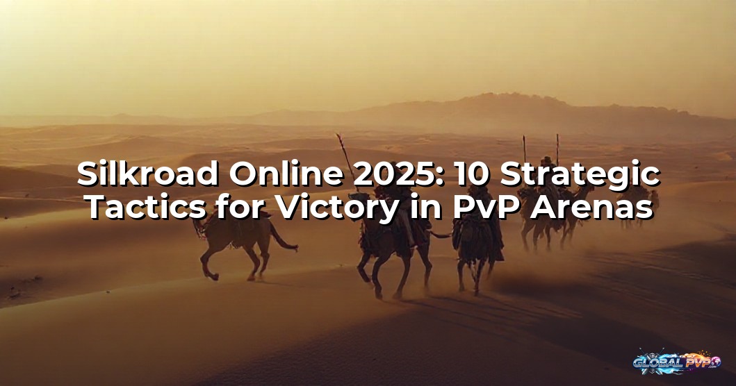 Silkroad Online 2025: 10 Strategic Tactics for Victory in PvP Arenas