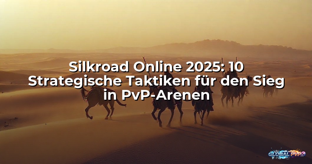 Silkroad Online 2025: 10 Strategische Taktiken für den Sieg in PvP-Arenen