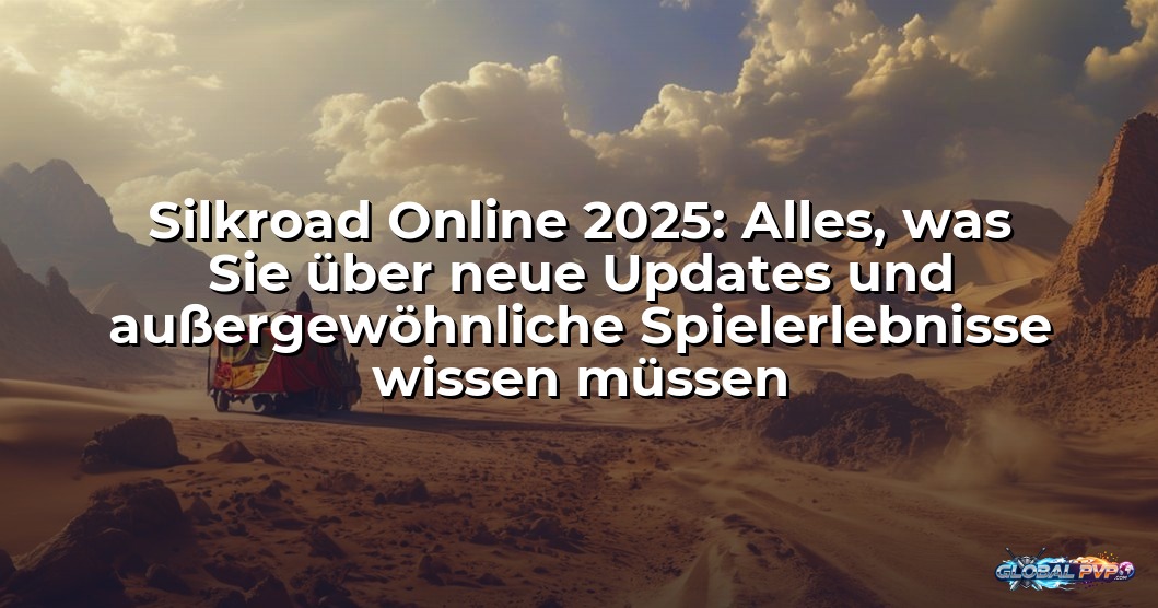 Silkroad Online 2025: Alles, was Sie über neue Updates und außergewöhnliche Spielerlebnisse wissen müssen