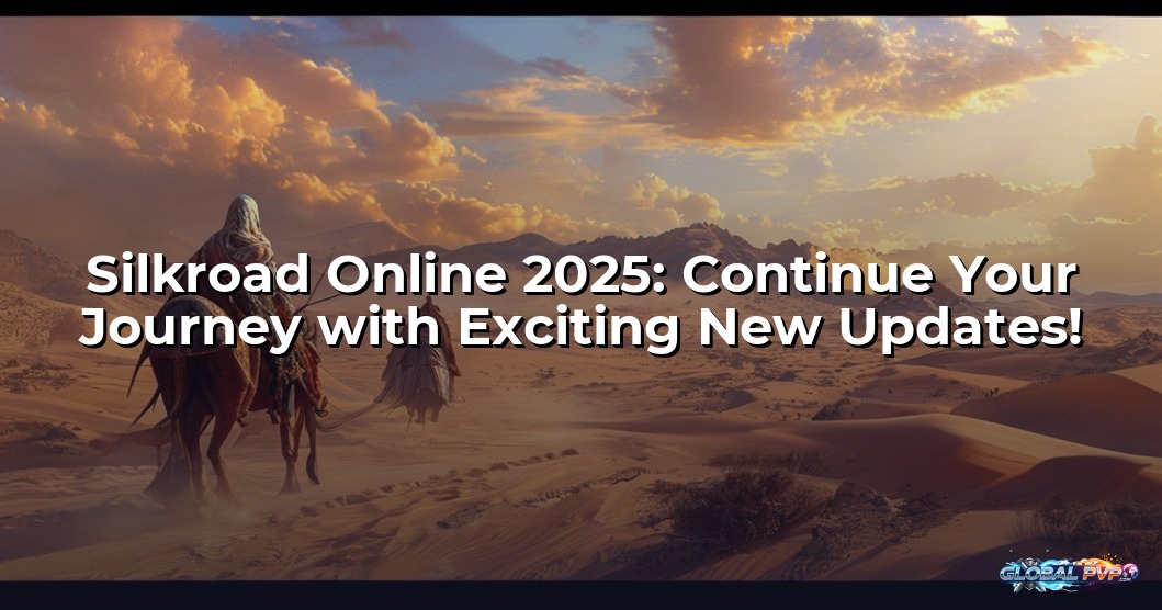 Silkroad Online 2025: Continue Your Journey with Exciting New Updates!