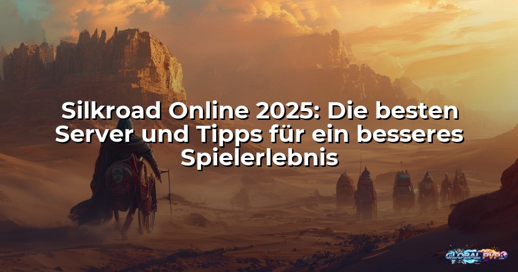 Silkroad Online 2025: Die besten Server und Tipps für ein besseres Spielerlebnis