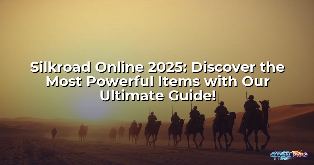Silkroad Online 2025: Discover the Most Powerful Items with Our Ultimate Guide!