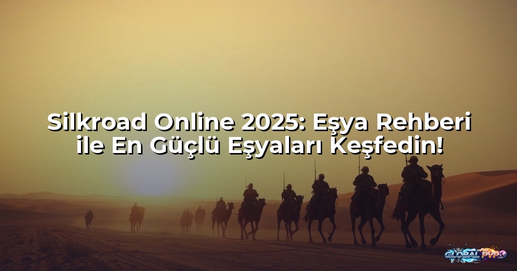 Silkroad Online 2025: Eşya Rehberi ile En Güçlü Eşyaları Keşfedin!