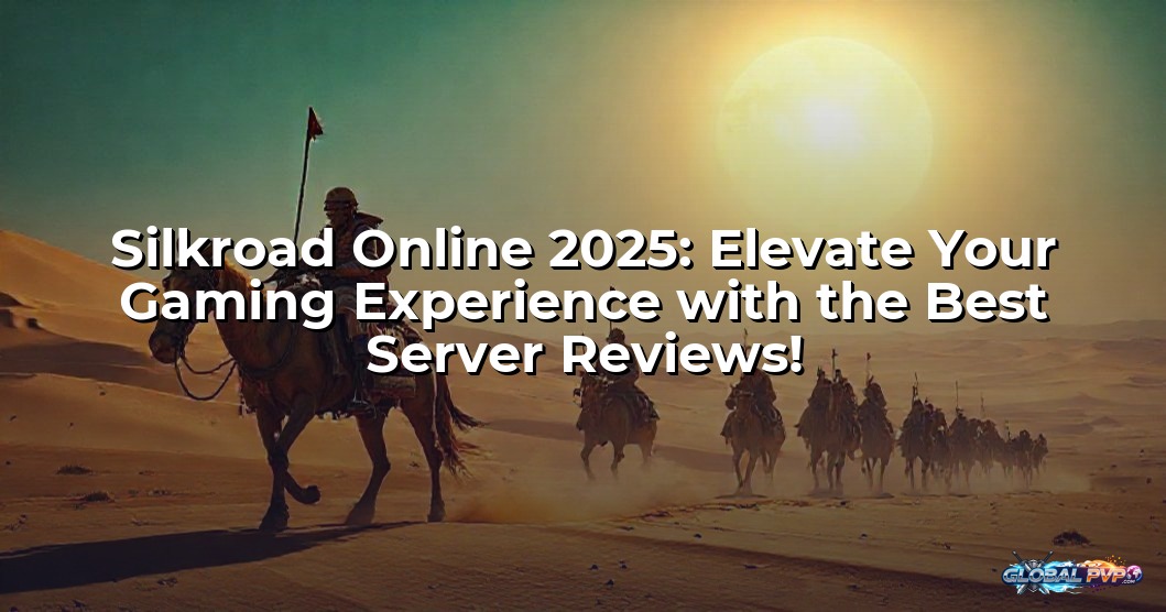 Silkroad Online 2025: Elevate Your Gaming Experience with the Best Server Reviews!