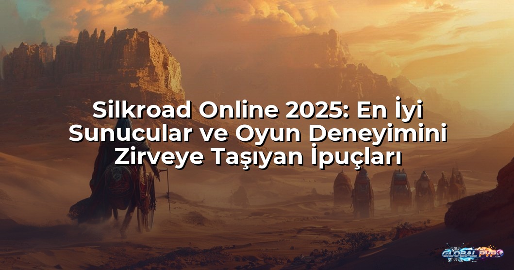 Silkroad Online 2025: En İyi Sunucular ve Oyun Deneyimini Zirveye Taşıyan İpuçları