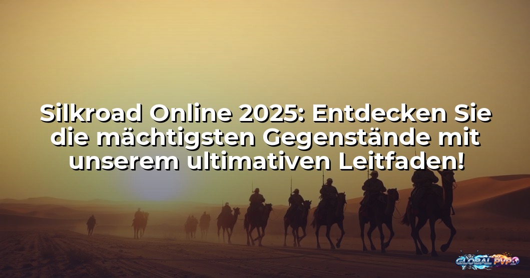 Silkroad Online 2025: Entdecken Sie die mächtigsten Gegenstände mit unserem ultimativen Leitfaden!