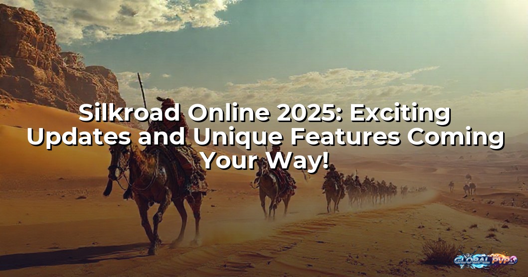Silkroad Online 2025: Exciting Updates and Unique Features Coming Your Way!