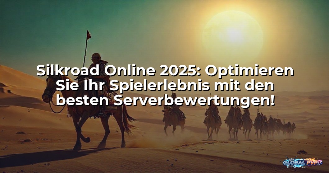 Silkroad Online 2025: Optimieren Sie Ihr Spielerlebnis mit den besten Serverbewertungen!