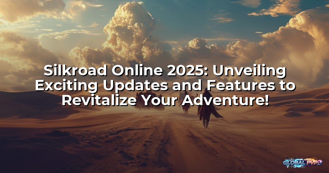 Silkroad Online 2025: Unveiling Exciting Updates and Features to Revitalize Your Adventure!