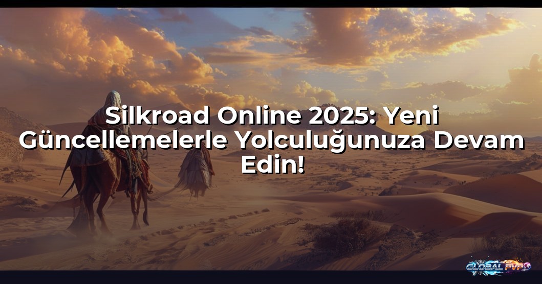 Silkroad Online 2025: Yeni Güncellemelerle Yolculuğunuza Devam Edin!