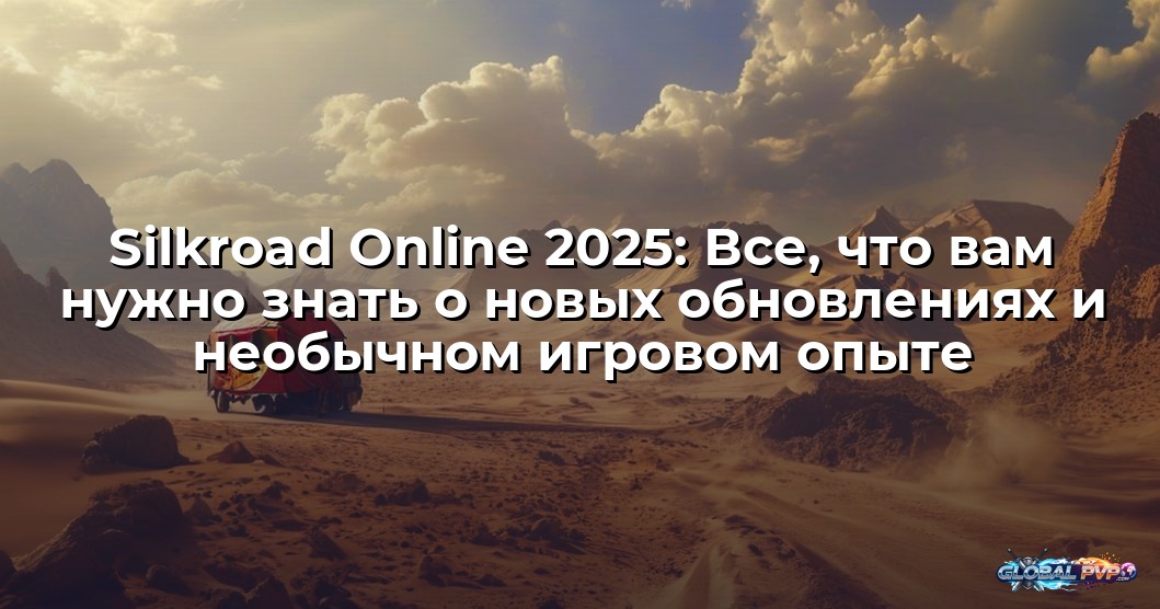 Silkroad Online 2025: Все, что вам нужно знать о новых обновлениях и необычном игровом опыте