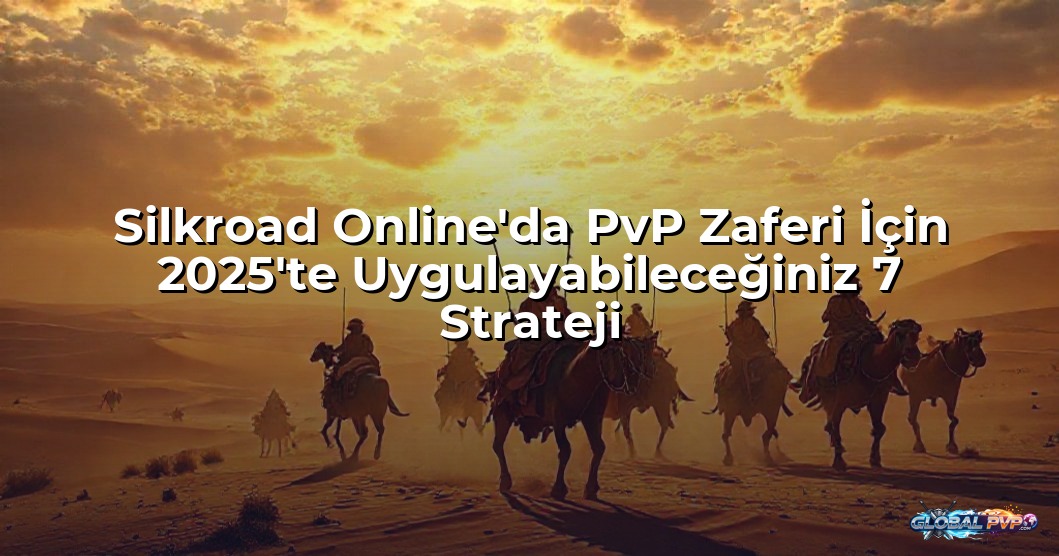 Silkroad Online'da PvP Zaferi İçin 2025'te Uygulayabileceğiniz 7 Strateji