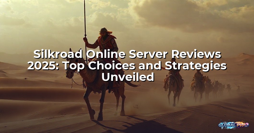 Silkroad Online Server Reviews 2025: Top Choices and Strategies Unveiled