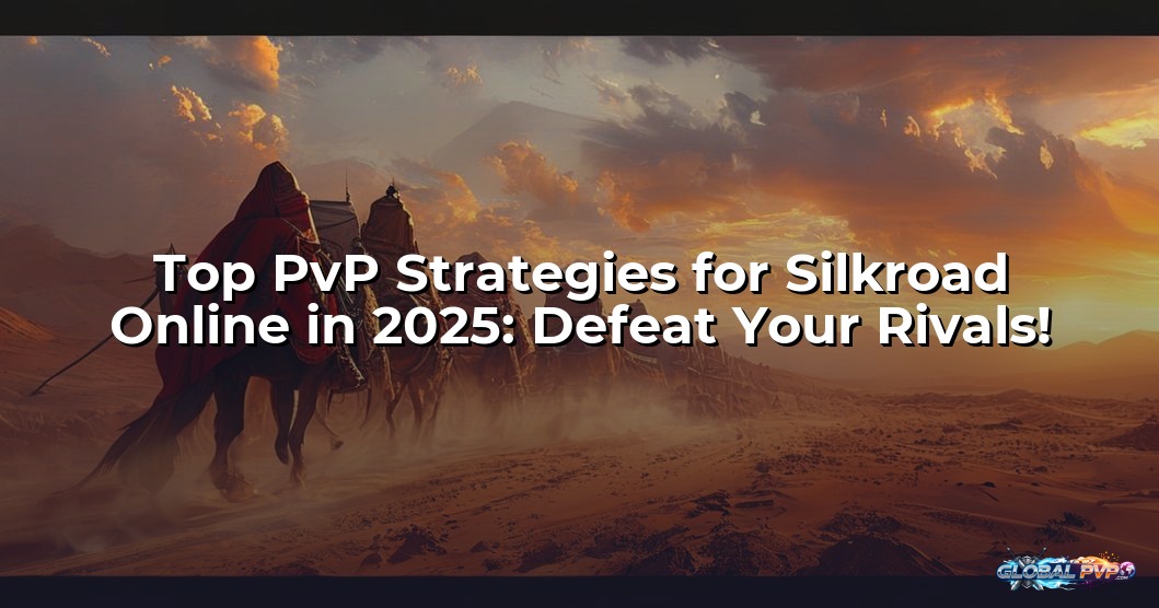 Top PvP Strategies for Silkroad Online in 2025: Defeat Your Rivals!