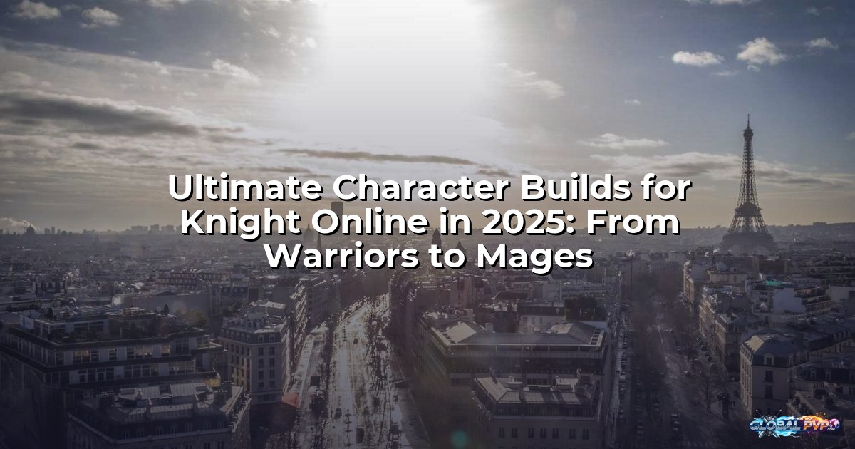 Ultimate Character Builds for Knight Online in 2025: From Warriors to Mages